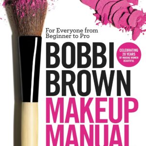 Bobbi Brown Makeup Manual: For Everyone from Beginner to Pro