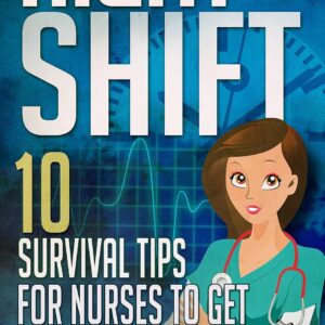 Night Shift: 10 Survival Tips for Nurses to Get Through the Night! (Licensed Practical Nurse, Registered Nurse, Certified Nursing Assistant, Nurse … … Nursing Scrubs, Nurse Anesthetist Book 1)